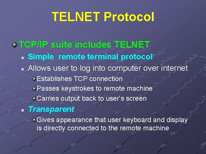 TELNET Protocol TCP/IP suite includes TELNET n n Simple remote terminal protocol Allows user