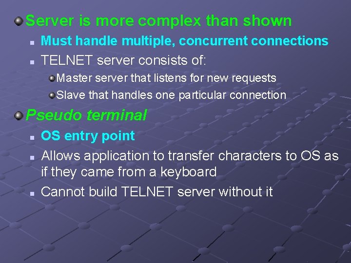 Server is more complex than shown n n Must handle multiple, concurrent connections TELNET