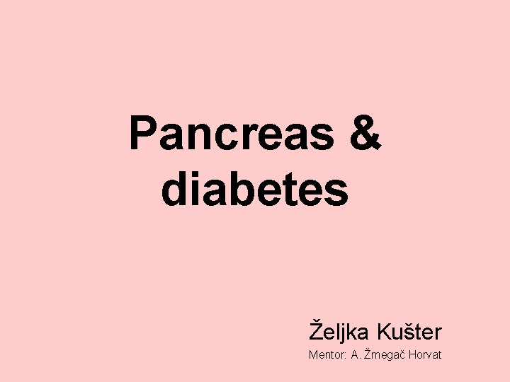 Pancreas & diabetes Željka Kušter Mentor: A. Žmegač Horvat 