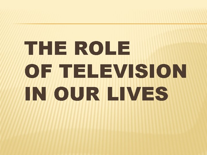 THE ROLE OF TELEVISION IN OUR LIVES 