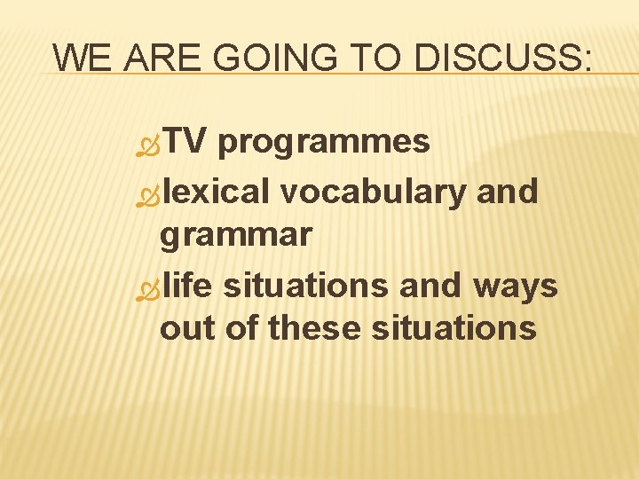 WE ARE GOING TO DISCUSS: TV programmes lexical vocabulary and grammar life situations and