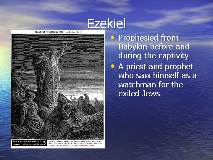 Ezekiel • Prophesied from • Babylon before and during the captivity A priest and