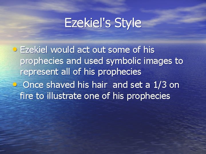Ezekiel's Style • Ezekiel would act out some of his prophecies and used symbolic