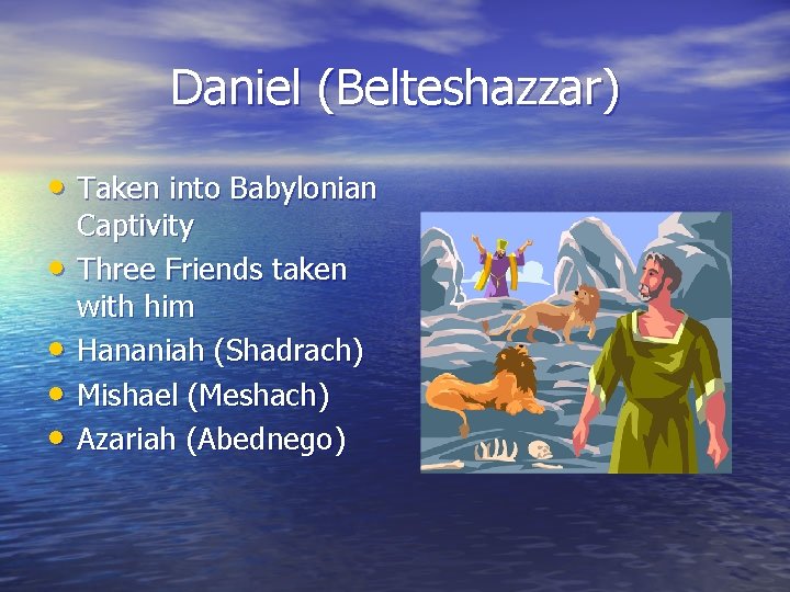 Daniel (Belteshazzar) • Taken into Babylonian • • Captivity Three Friends taken with him