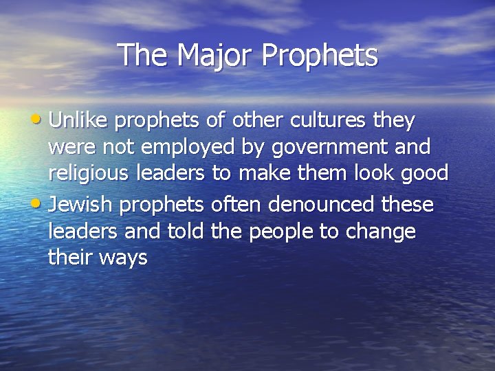 The Major Prophets • Unlike prophets of other cultures they were not employed by