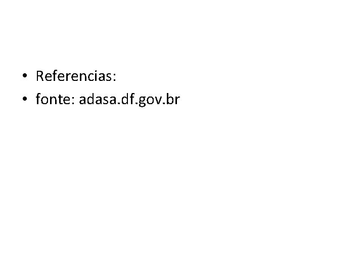  • Referencias: • fonte: adasa. df. gov. br 