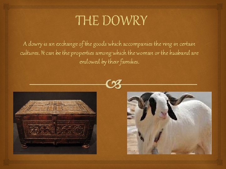 THE DOWRY A dowry is an exchange of the goods which accompanies the ring