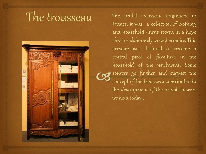 The trousseau The bridal trousseau originated in France, it was a collection of clothing