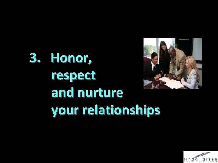 3. Honor, respect and nurture your relationships 