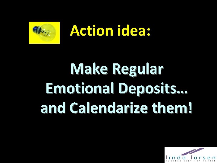 Action idea: Make Regular Emotional Deposits… and Calendarize them! 