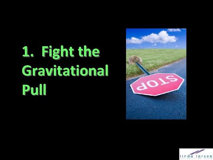 1. Fight the Gravitational Pull 