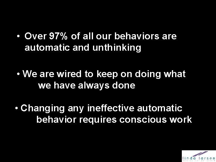  • Over 97% of all our behaviors are automatic and unthinking • We