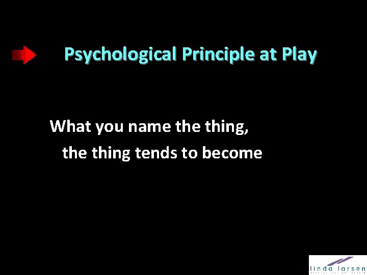 Psychological Principle at Play What you name thing, the thing tends to become 