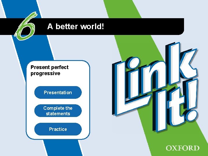 A better world! Present perfect progressive Presentation Complete the statements Practice 