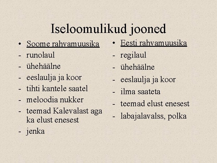 Iseloomulikud jooned • - Soome rahvamuusika runolaul ühehäälne eeslaulja ja koor tihti kantele saatel