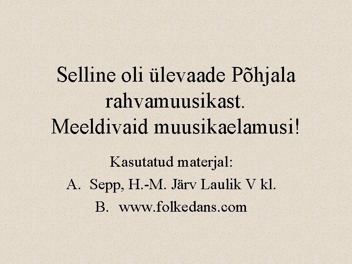 Selline oli ülevaade Põhjala rahvamuusikast. Meeldivaid muusikaelamusi! Kasutatud materjal: A. Sepp, H. -M. Järv