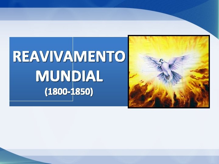 REAVIVAMENTO MUNDIAL (1800 -1850) REAVIVAMENTO MUNDIAL (1800 -1850)