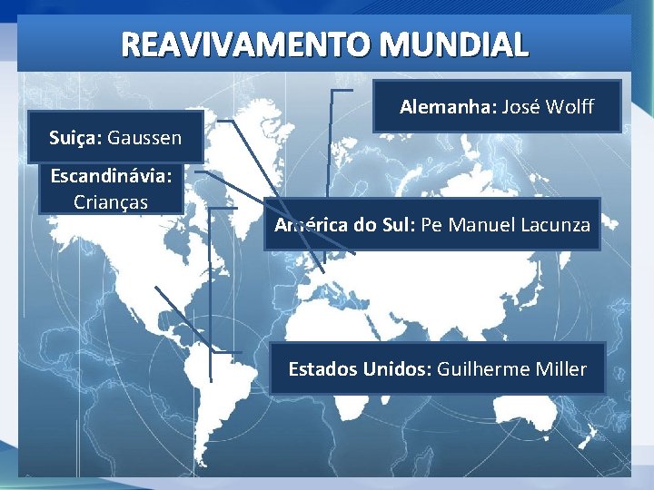 REAVIVAMENTO MUNDIAL Alemanha: José Wolff Suiça: Gaussen Escandinávia: Crianças América do Sul: Pe Manuel REAVIVAMENTO MUNDIAL Alemanha: José Wolff Suiça: Gaussen Escandinávia: Crianças América do Sul: Pe Manuel