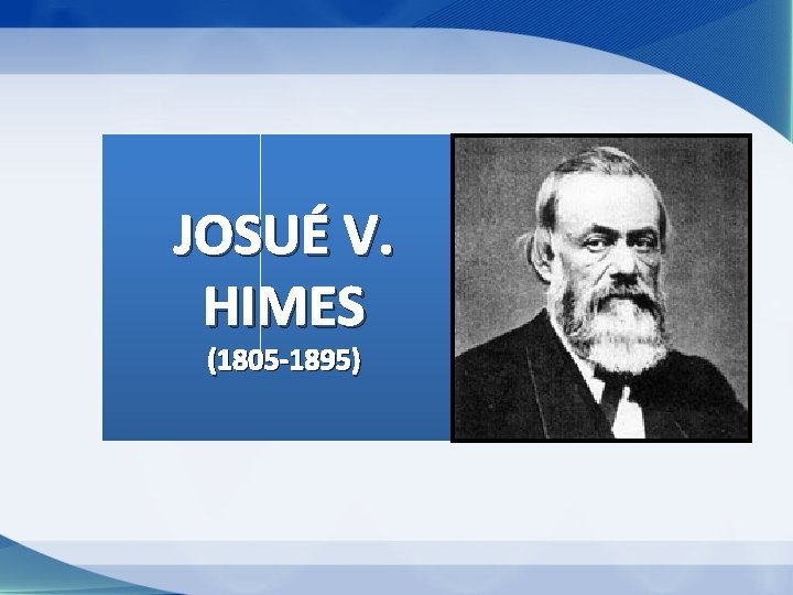 JOSUÉ V. HIMES (1805 -1895) JOSUÉ V. HIMES (1805 -1895)