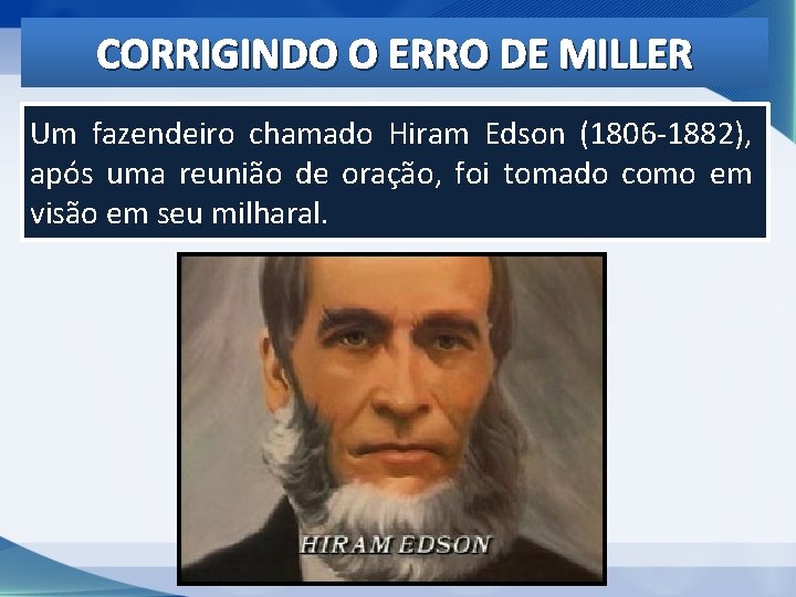 CORRIGINDO O ERRO DE MILLER Um fazendeiro chamado Hiram Edson (1806 -1882), após uma CORRIGINDO O ERRO DE MILLER Um fazendeiro chamado Hiram Edson (1806 -1882), após uma