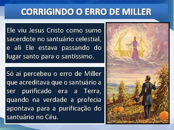 CORRIGINDO O ERRO DE MILLER Ele viu Jesus Cristo como sumo sacerdote no santuário CORRIGINDO O ERRO DE MILLER Ele viu Jesus Cristo como sumo sacerdote no santuário