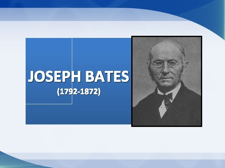 JOSEPH BATES (1792 -1872) JOSEPH BATES (1792 -1872)