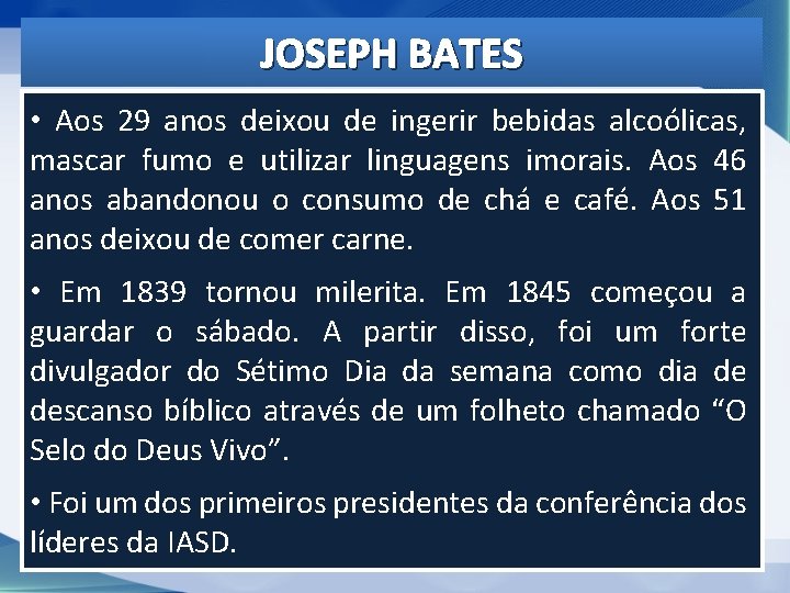 JOSEPH BATES • Aos 29 anos deixou de ingerir bebidas alcoólicas, mascar fumo e JOSEPH BATES • Aos 29 anos deixou de ingerir bebidas alcoólicas, mascar fumo e