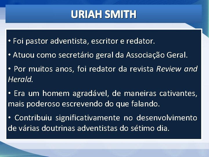 URIAH SMITH • Foi pastor adventista, escritor e redator. • Atuou como secretário geral URIAH SMITH • Foi pastor adventista, escritor e redator. • Atuou como secretário geral