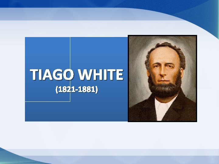 TIAGO WHITE (1821 -1881) TIAGO WHITE (1821 -1881)