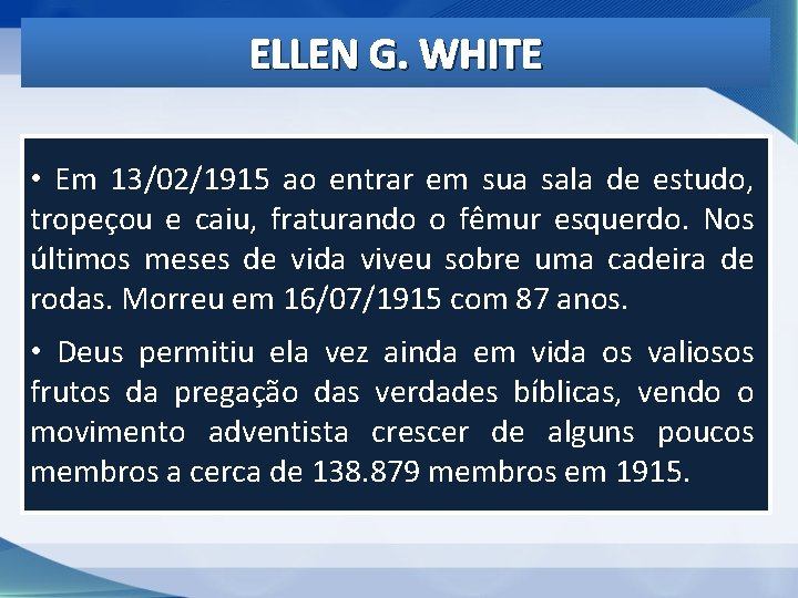 ELLEN G. WHITE • Em 13/02/1915 ao entrar em sua sala de estudo, tropeçou ELLEN G. WHITE • Em 13/02/1915 ao entrar em sua sala de estudo, tropeçou