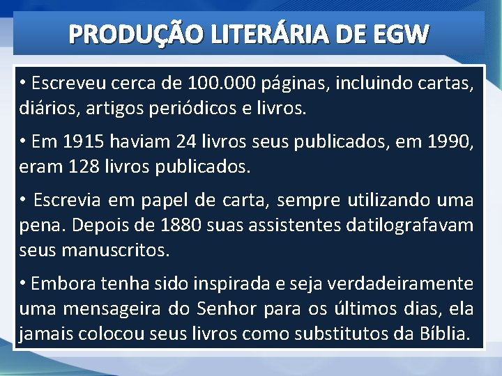 PRODUÇÃO LITERÁRIA DE EGW • Escreveu cerca de 100. 000 páginas, incluindo cartas, diários, PRODUÇÃO LITERÁRIA DE EGW • Escreveu cerca de 100. 000 páginas, incluindo cartas, diários,