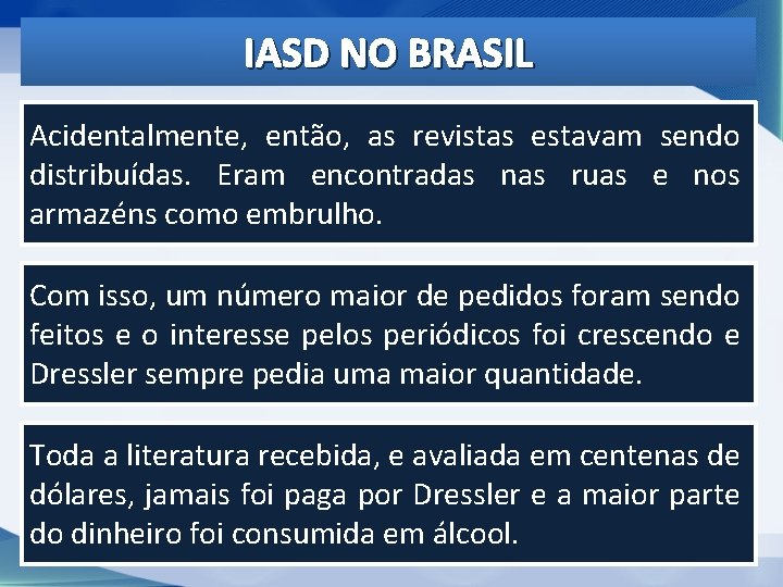 IASD NO BRASIL Acidentalmente, então, as revistas estavam sendo distribuídas. Eram encontradas nas ruas IASD NO BRASIL Acidentalmente, então, as revistas estavam sendo distribuídas. Eram encontradas nas ruas