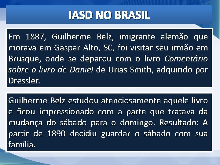 IASD NO BRASIL Em 1887, Guilherme Belz, imigrante alemão que morava em Gaspar Alto, IASD NO BRASIL Em 1887, Guilherme Belz, imigrante alemão que morava em Gaspar Alto,