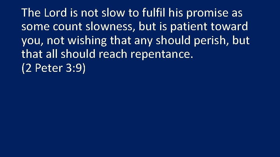 The Lord is not slow to fulfil his promise as some count slowness, but