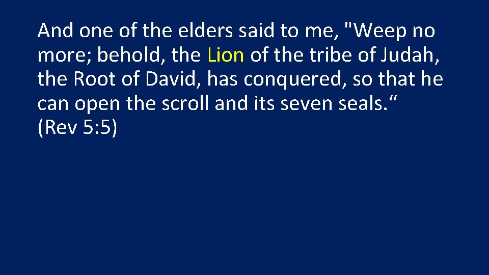 And one of the elders said to me, "Weep no more; behold, the Lion