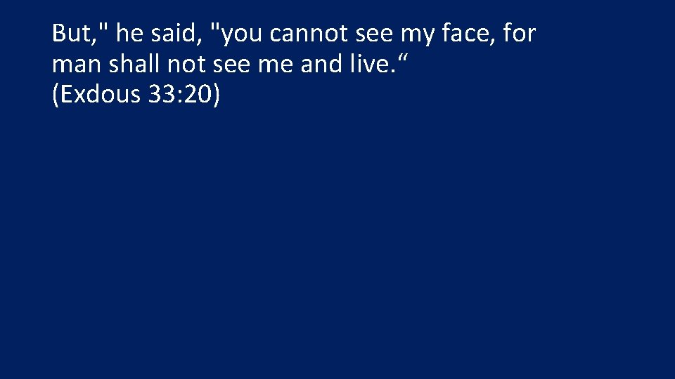 But, " he said, "you cannot see my face, for man shall not see