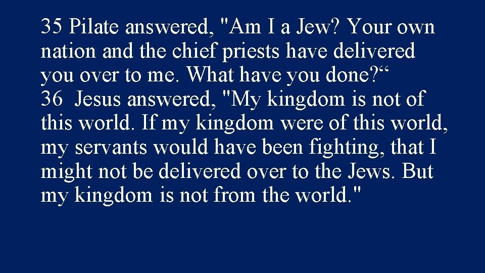 35 Pilate answered, "Am I a Jew? Your own nation and the chief priests