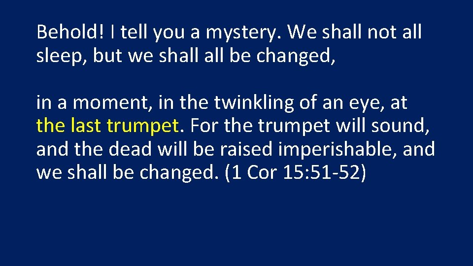 Behold! I tell you a mystery. We shall not all sleep, but we shall