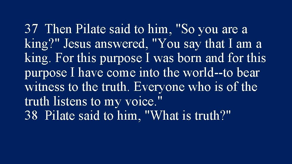 37 Then Pilate said to him, "So you are a king? " Jesus answered,
