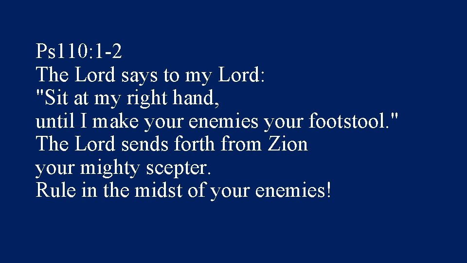 Ps 110: 1 -2 The Lord says to my Lord: "Sit at my right