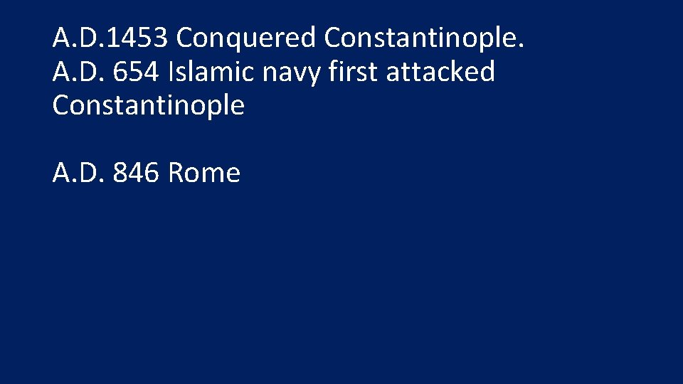 A. D. 1453 Conquered Constantinople. A. D. 654 Islamic navy first attacked Constantinople A.