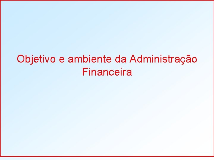 Objetivo e ambiente da Administração Financeira 