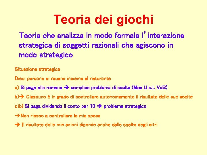 Teoria dei giochi Teoria che analizza in modo formale l’interazione strategica di soggetti razionali