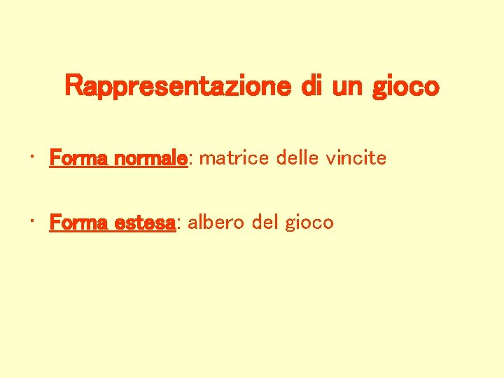 Rappresentazione di un gioco • Forma normale: matrice delle vincite • Forma estesa: albero