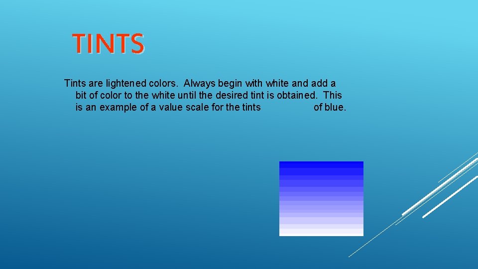 TINTS Tints are lightened colors. Always begin with white and add a bit of