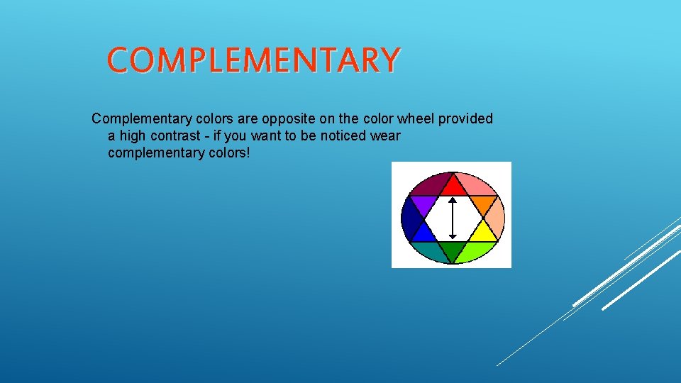 COMPLEMENTARY Complementary colors are opposite on the color wheel provided a high contrast -