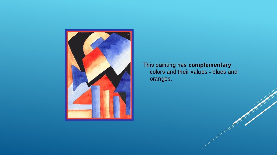 This painting has complementary colors and their values - blues and oranges. 