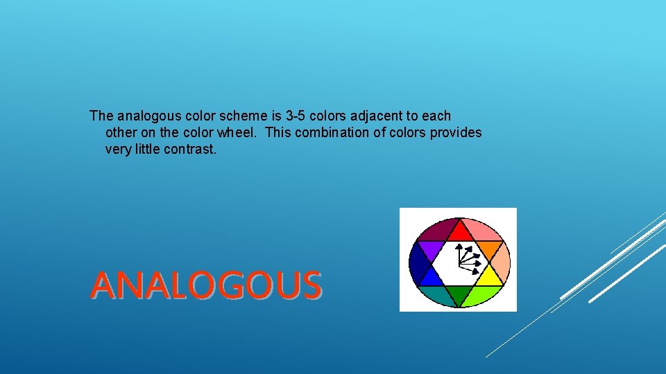 The analogous color scheme is 3 -5 colors adjacent to each other on the