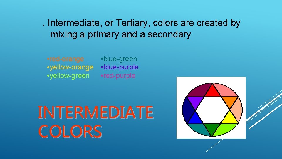 . Intermediate, or Tertiary, colors are created by mixing a primary and a secondary