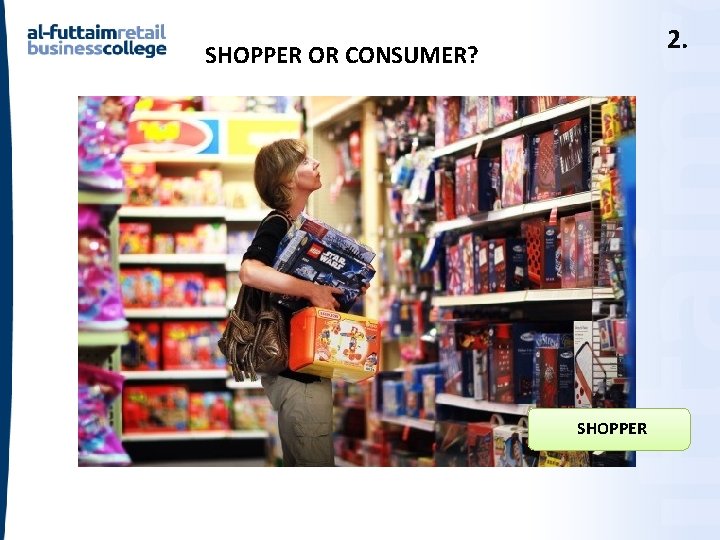 2. SHOPPER OR CONSUMER? SHOPPER 2. SHOPPER OR CONSUMER? SHOPPER